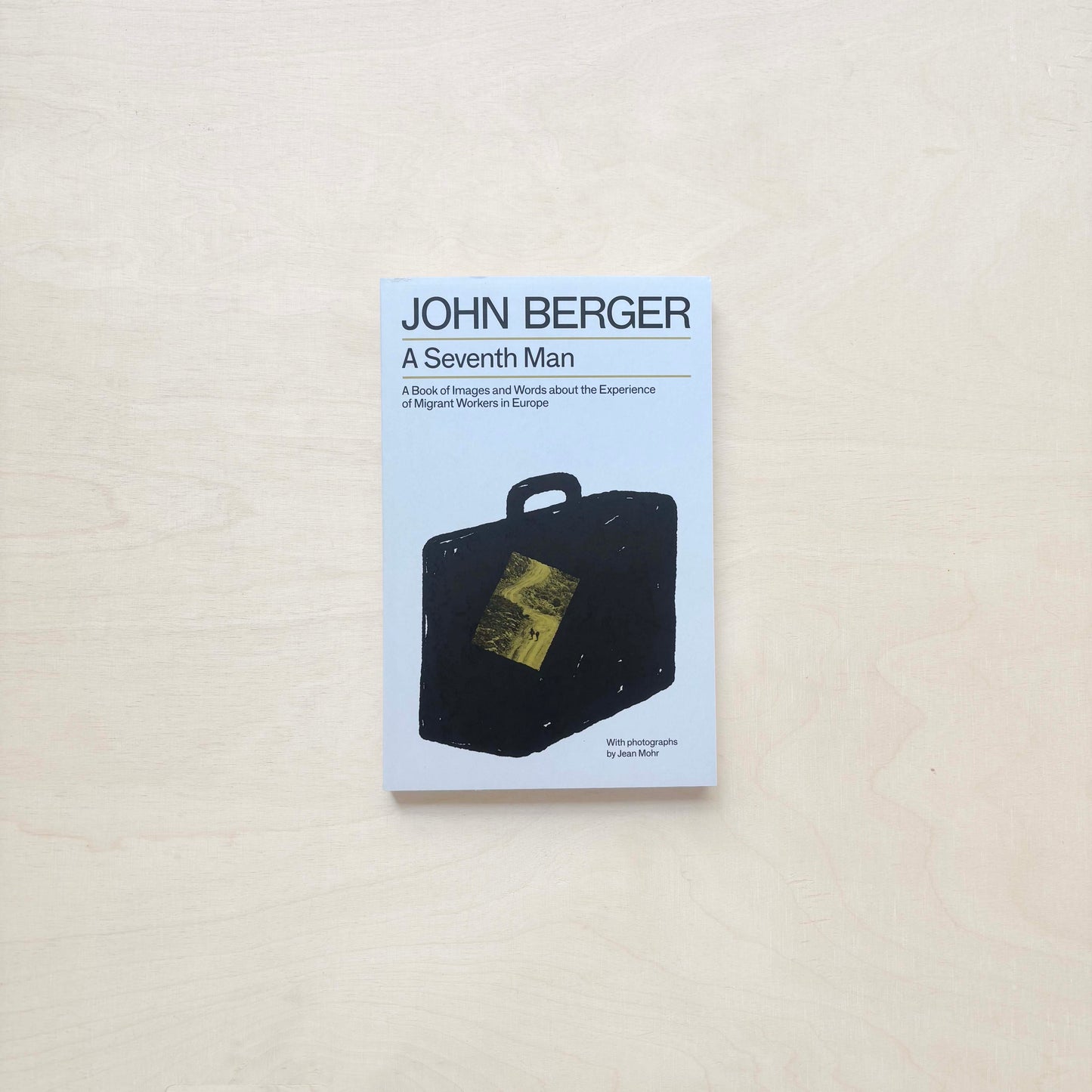 A Seventh Man - A Book of Images and Words about the Experience of Migrant Workers in Europe