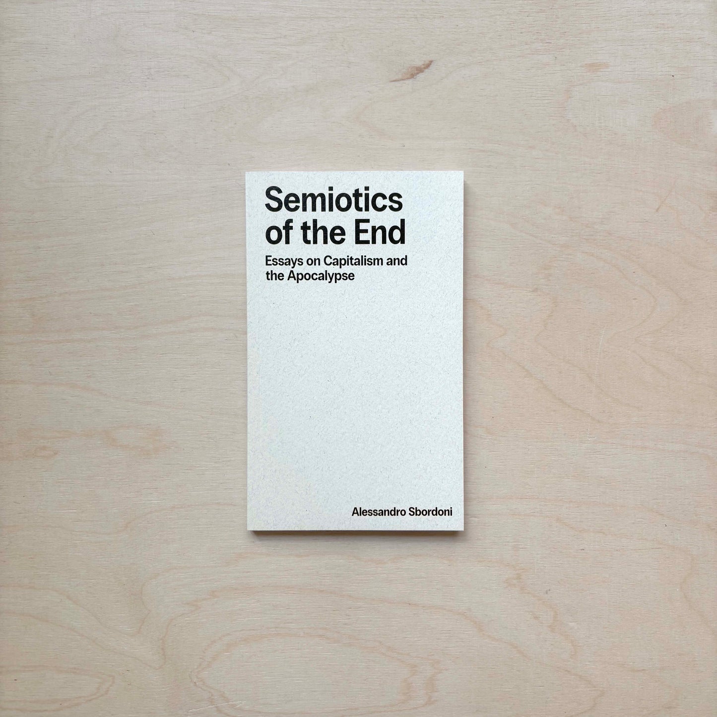 Semiotics of the End: Essays on Capitalism and the Apocalypse