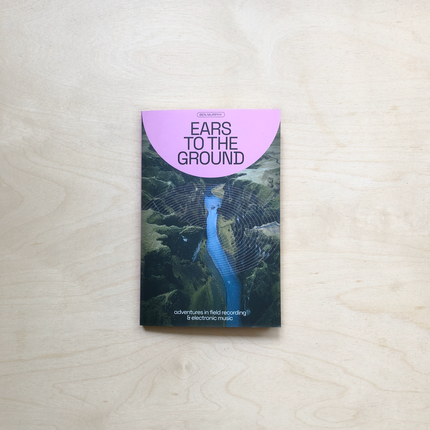 Ears To The Ground: Adventures in Field Recording and Electronic Music