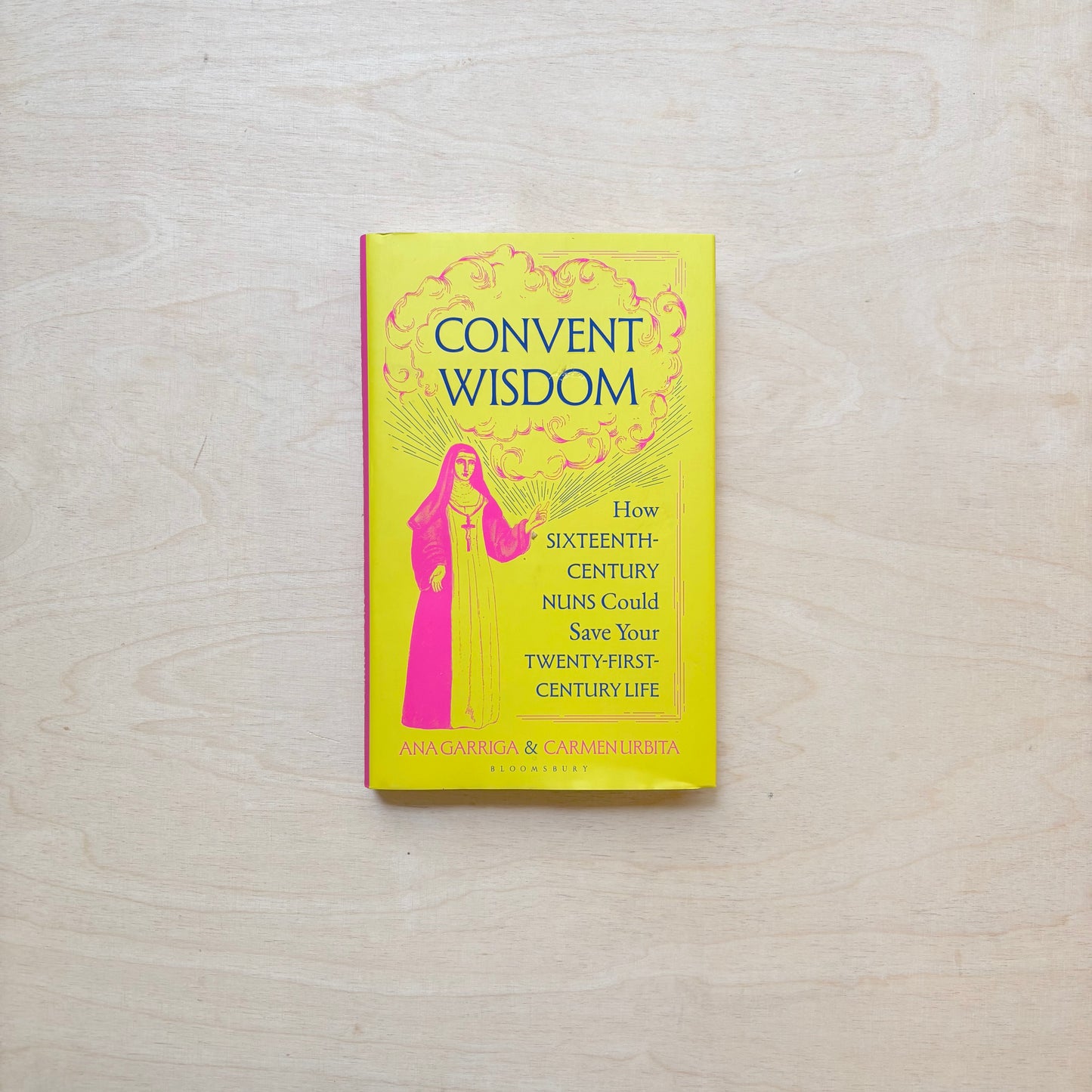 Convent Wisdom: How Sixteenth-Century Nuns Could Save Your Twenty-First-Century Life