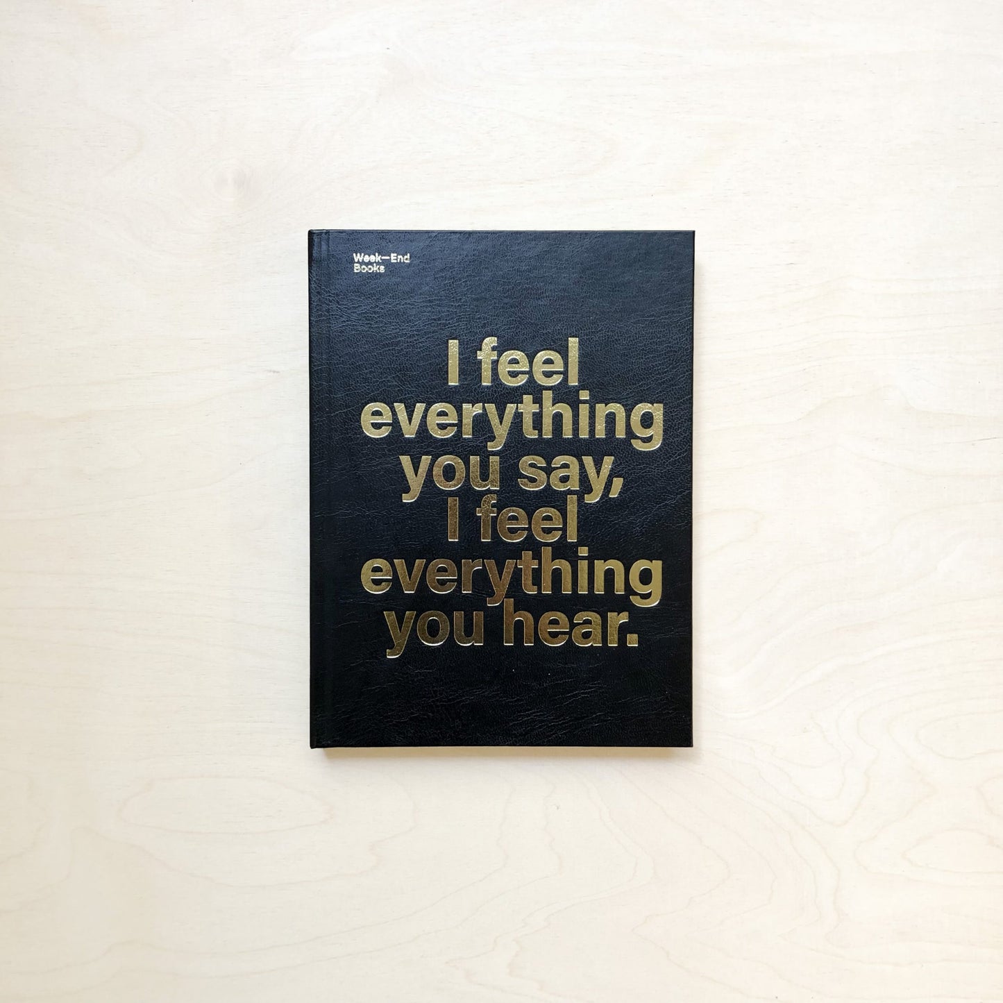 I feel everything you say, I feel everything you hear