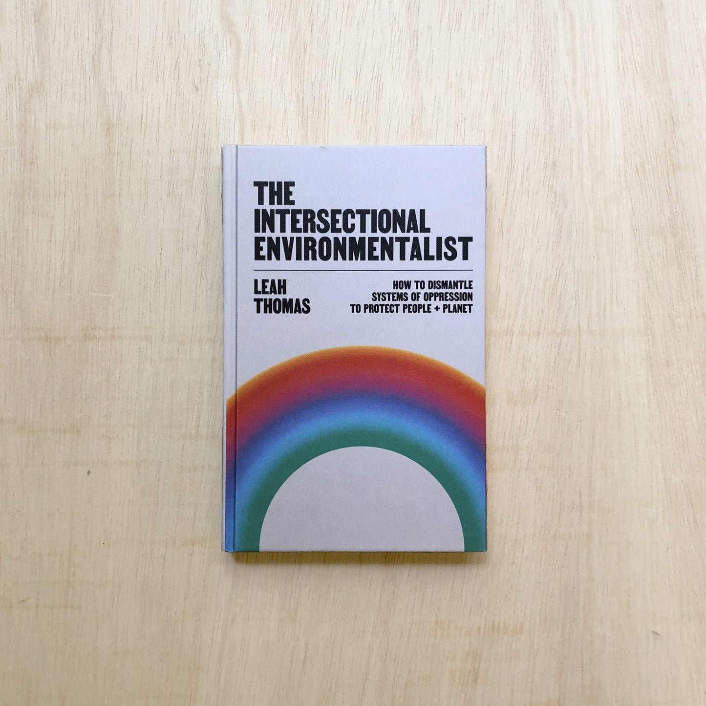 The Intersectional Environmentalist: How to Dismantle Systems of Oppression to Protect People + Planet