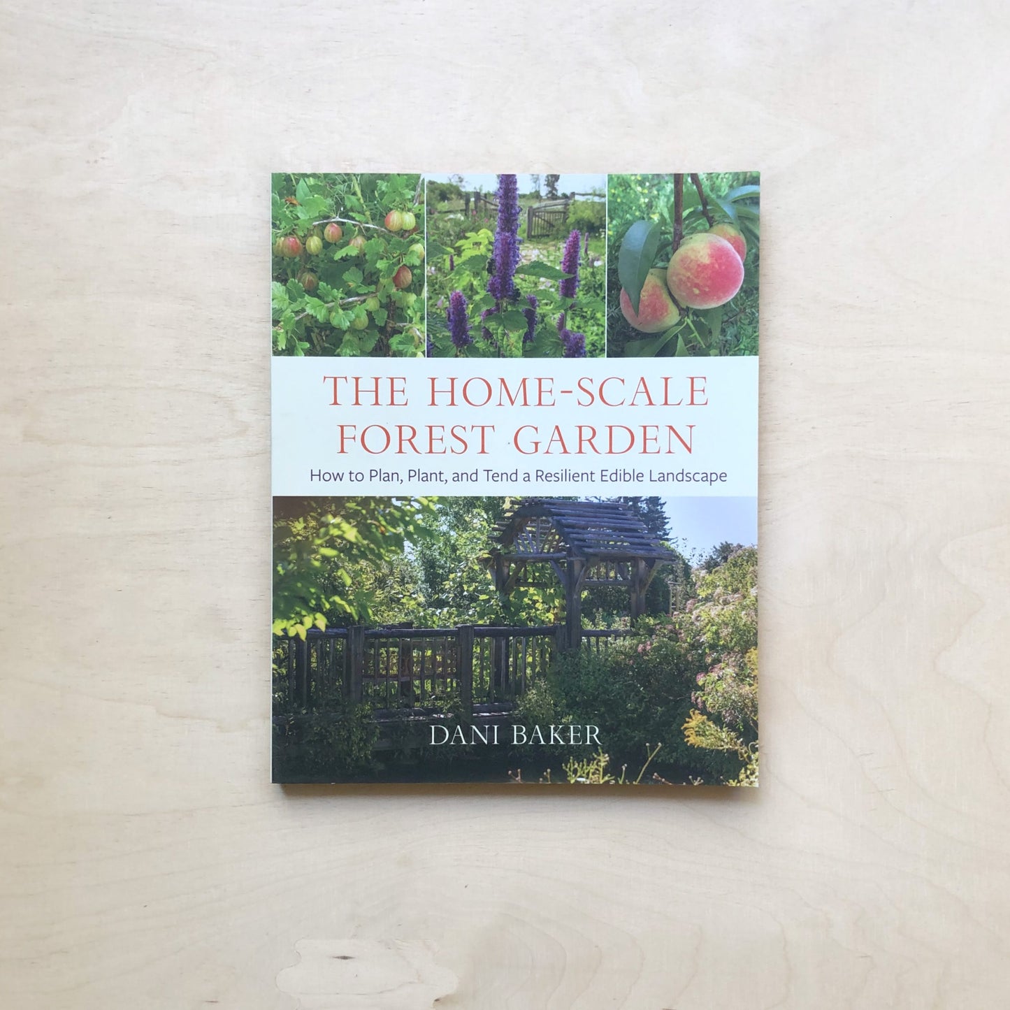 The Home-Scale Forest Garden - How to Plan, Plant, and Tend a Resilient Edible Landscape