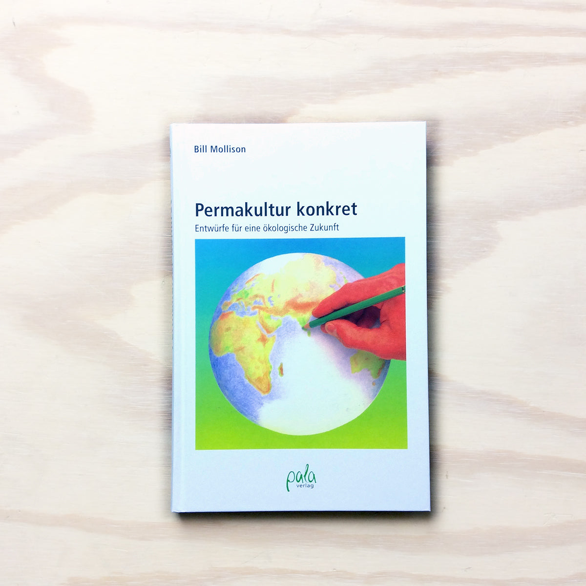 Permakultur konkret: Entwürfe für eine ökologische Zukunft