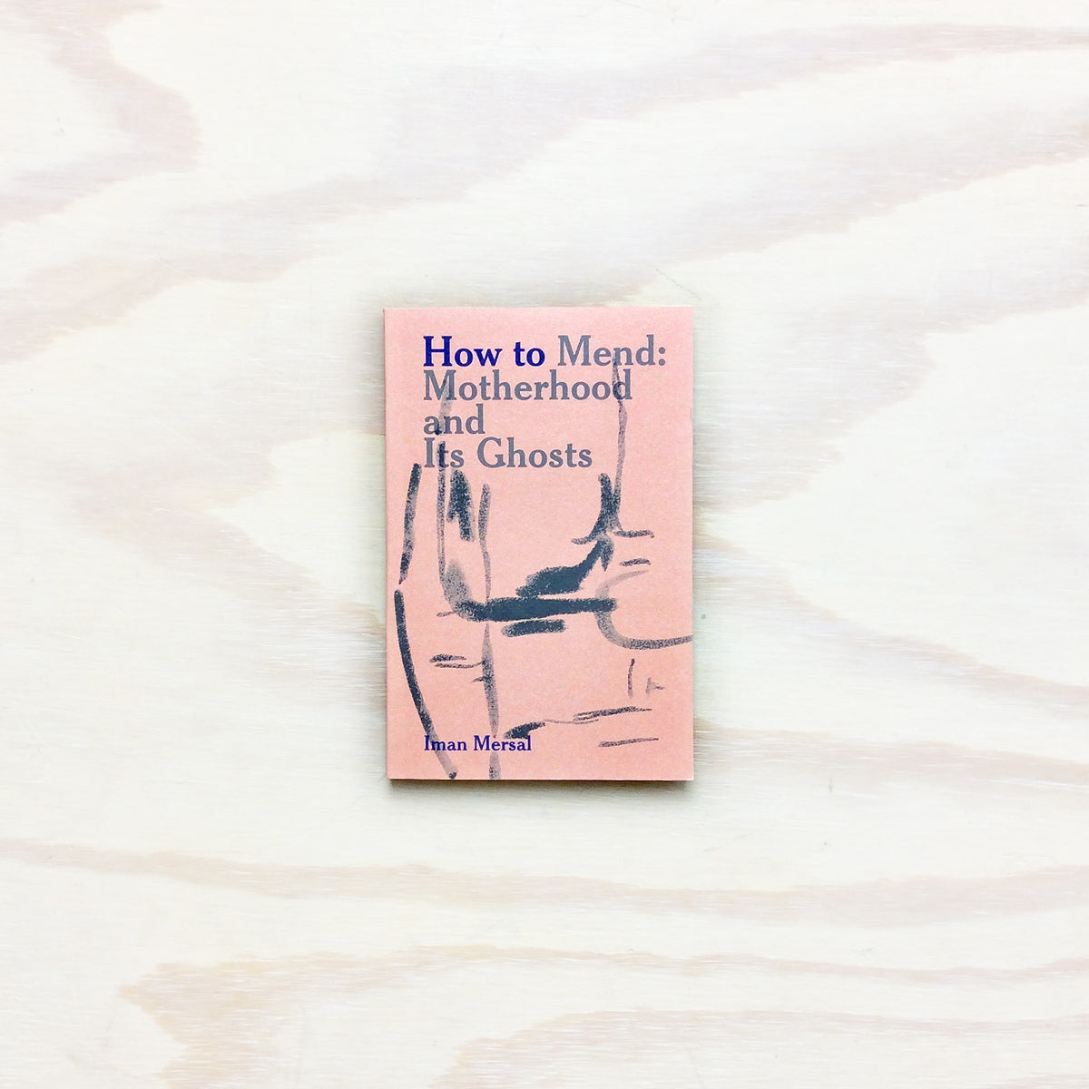 How to Mend - Motherhood and Its Ghosts