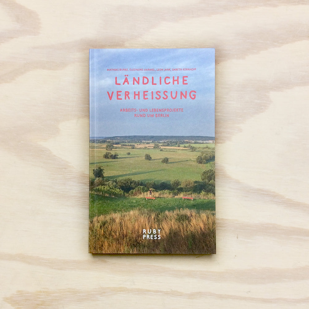 Ländliche Verheissung: Arbeits- und Lebensprojekte rund um Berlin