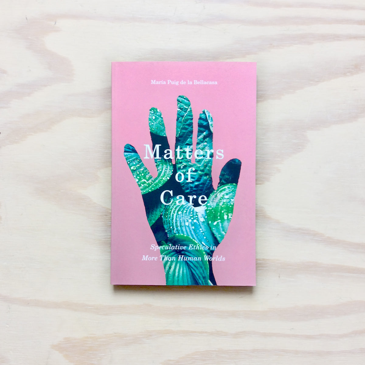 Matters of Care - Speculative Ethics in More Than Human Worlds