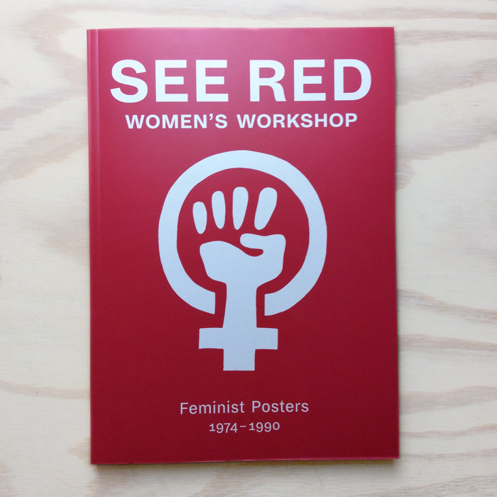 See Red - Women's Workshop - Feminist Posters 1974-1990