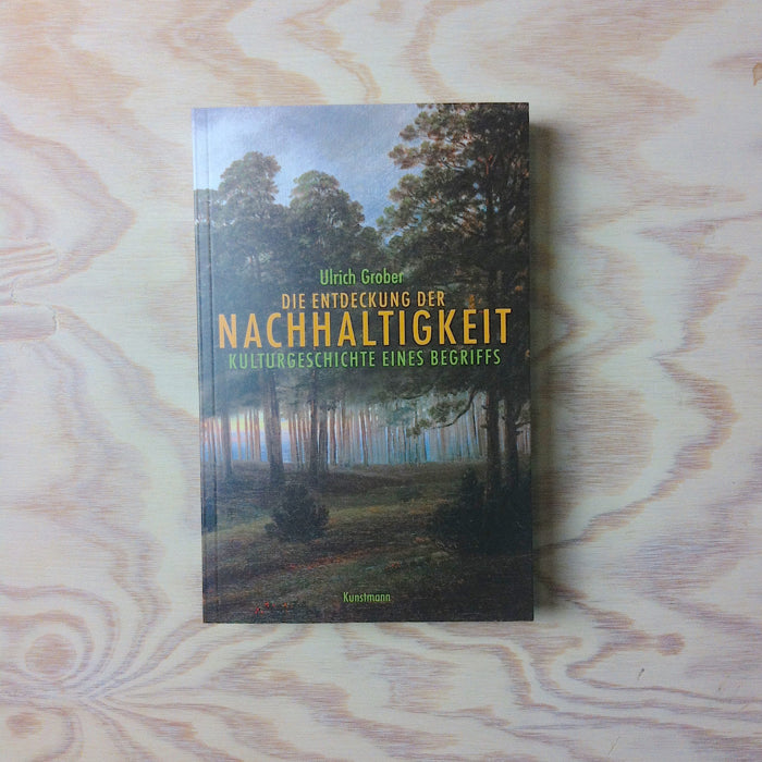 Die Entdeckung der Nachhaltigkeit - Kulturgeschichte eines Begriffs