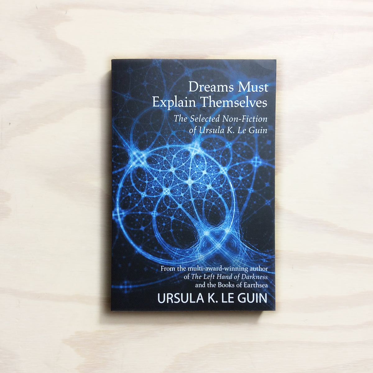Dreams Must Explain Themselves: The Selected Non-Fiction of Ursula K. Le Guin
