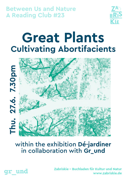 Between Us and Nature – A Reading Club #23 at gr_und: „Great Plants. Cultivating Abortifacients“