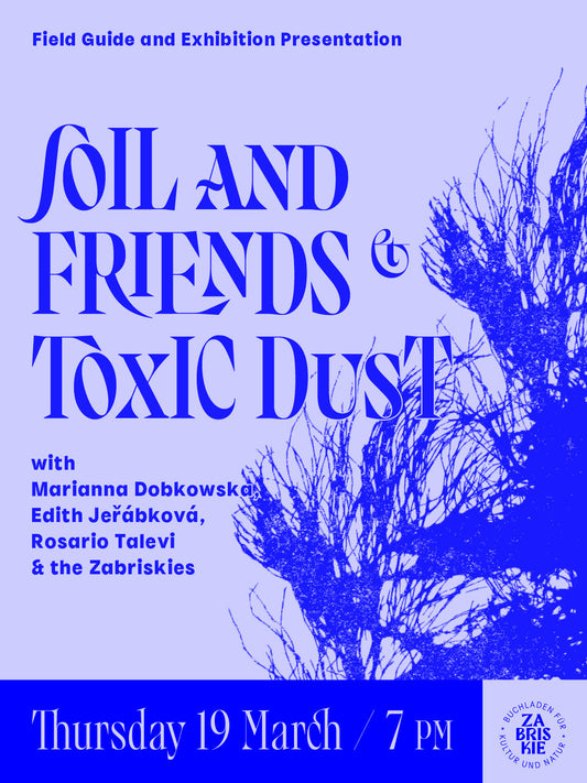 Field Guide and Exhibition Presentation: Soil and Friends & Toxic Dust with Marianna Dobkowska, Edith Jeřábková, Rosario Talevi