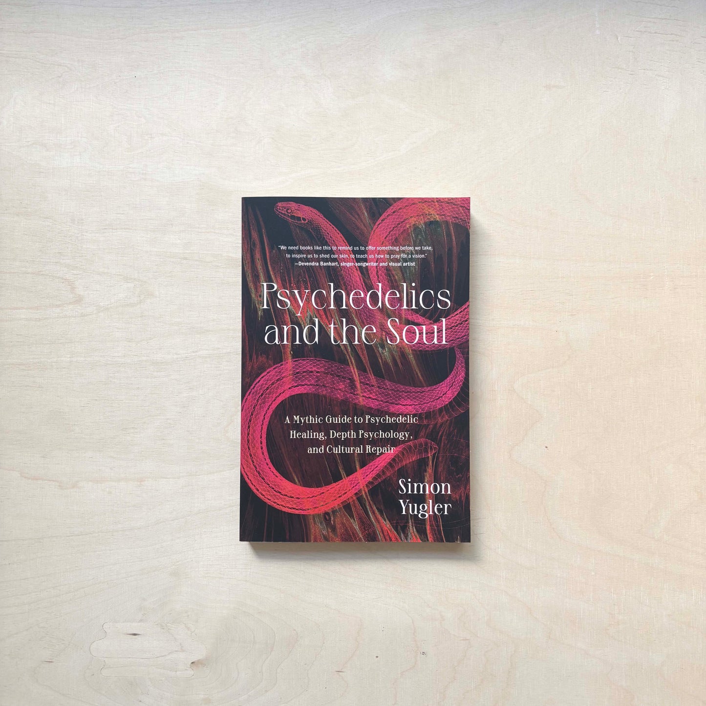 Psychedelics and the Soul - A Mythic Guide to Psychedelic Healing, Depth Psychology, and Cultural Repair