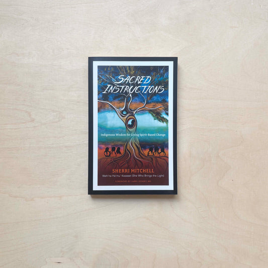 Sacred Instructions - Indigenous Wisdom for Living Spirit-Based
