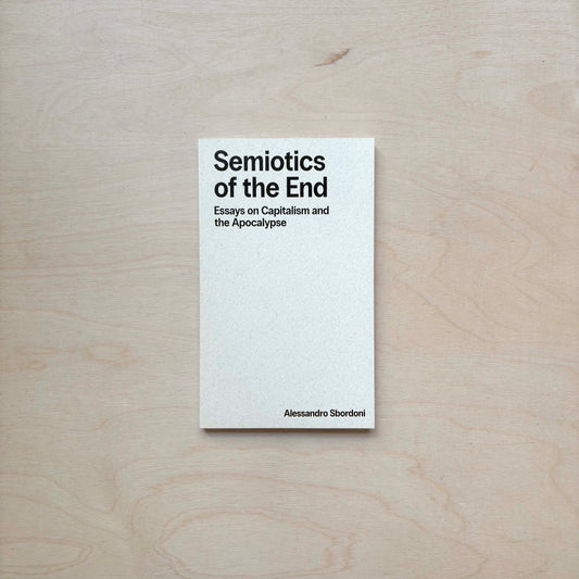 Semiotics of the End: Essays on Capitalism and the Apocalypse