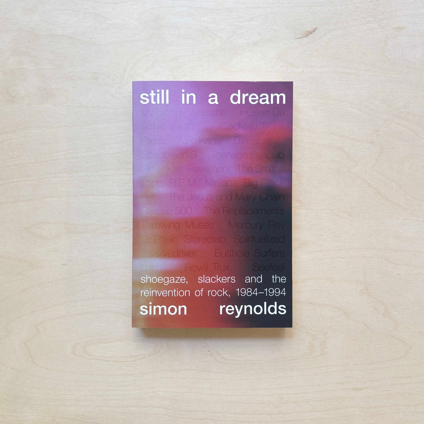 Still in a Dream - Shoegaze, Slackers and the Reinvention of Rock, 1984–1994