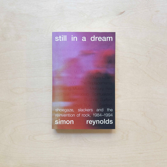 Still in a Dream - Shoegaze, Slackers and the Reinvention of Rock, 1984–1994