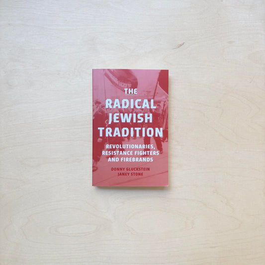 The Radical Jewish Tradition - Revolutionaries, Resistance Fighters and Firebrands