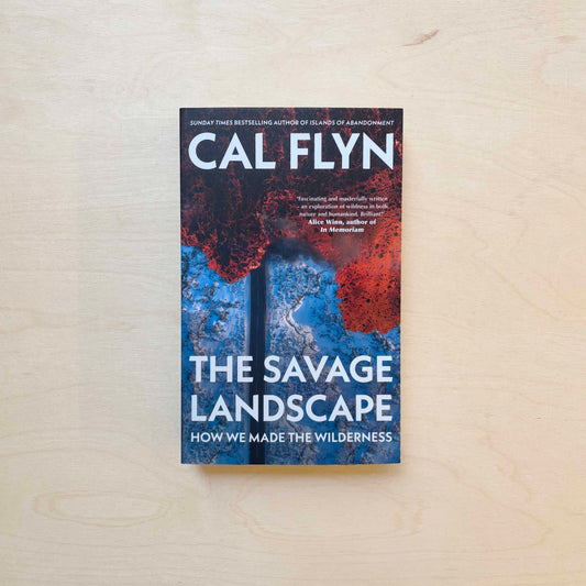 The Savage Landscape: How We Made the Wilderness