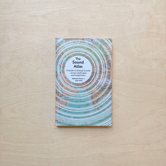 The Sound Atlas - A Guide to Strange Sounds across Landscapes and Imagination
