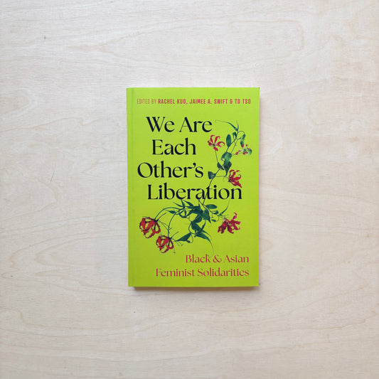 We Are Each Other's Liberation. Black and Asian Feminist Solidarities