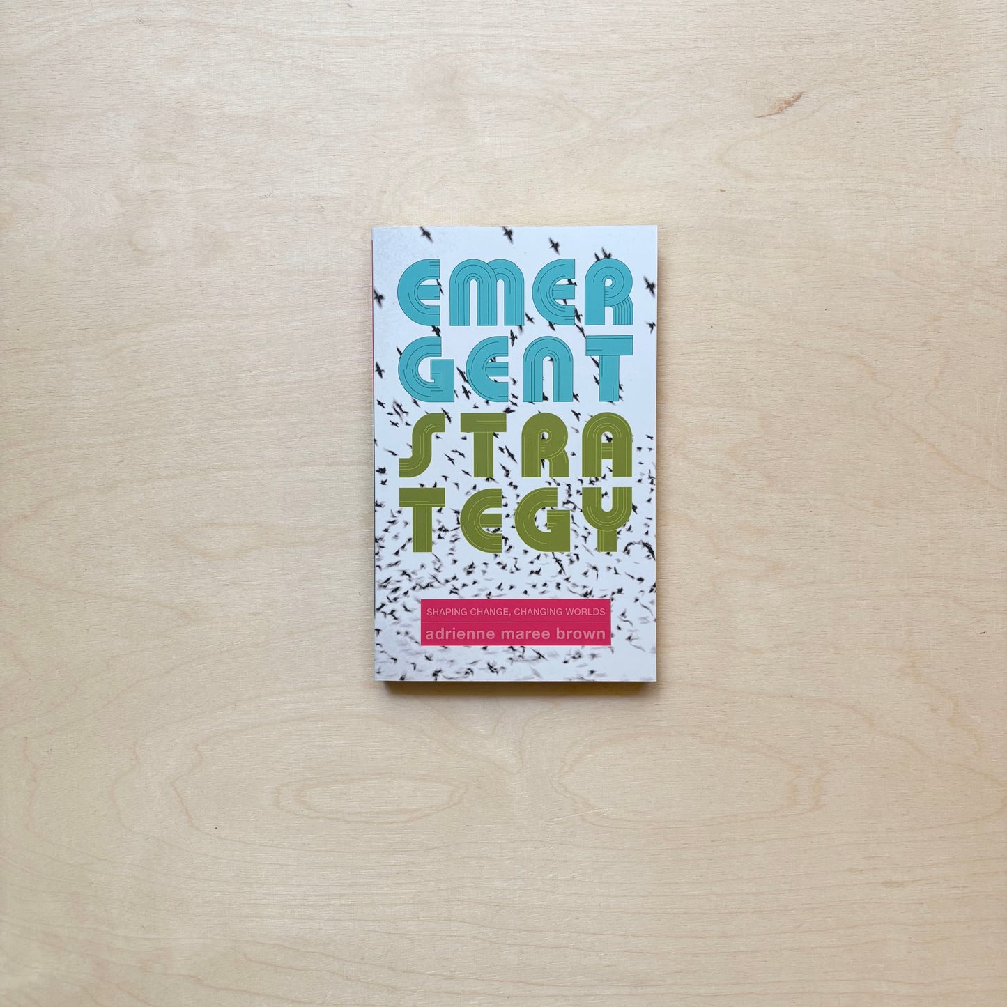 Emergent Strategy - Shaping Change, Changing Worlds