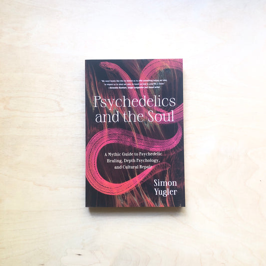 Psychedelics and the Soul - A Mythic Guide to Psychedelic Healing, Depth Psychology, and Cultural Repair