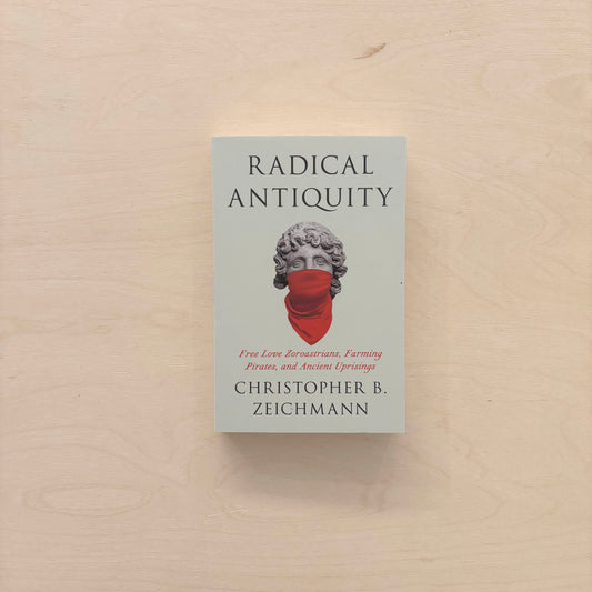 Radical Antiquity - Free Love Zoroastrians, Farming Pirates, and Ancient Uprisings