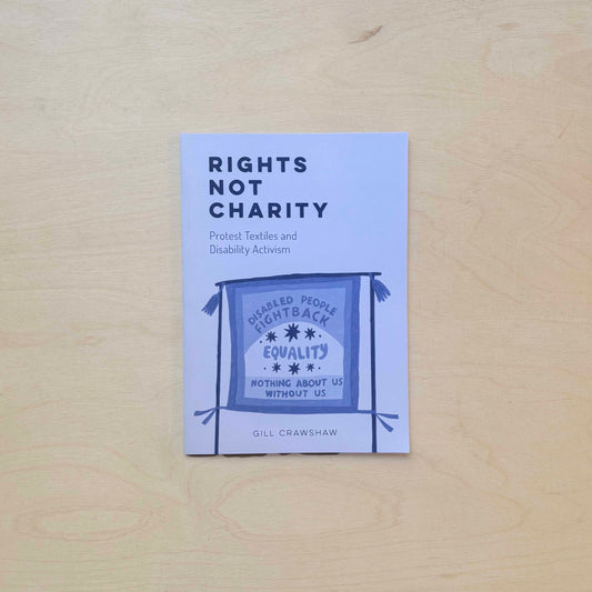 Rights Not Charity - Protest Textiles and Disability Activism