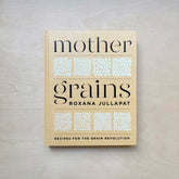 Mother Grains: Recipes for the Grain Revolution
