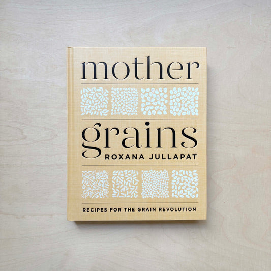 Mother Grains: Recipes for the Grain Revolution