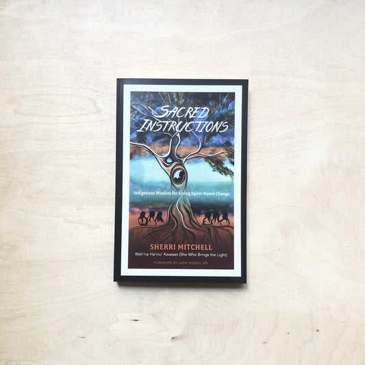 Sacred Instructions - Indigenous Wisdom for Living Spirit-Based