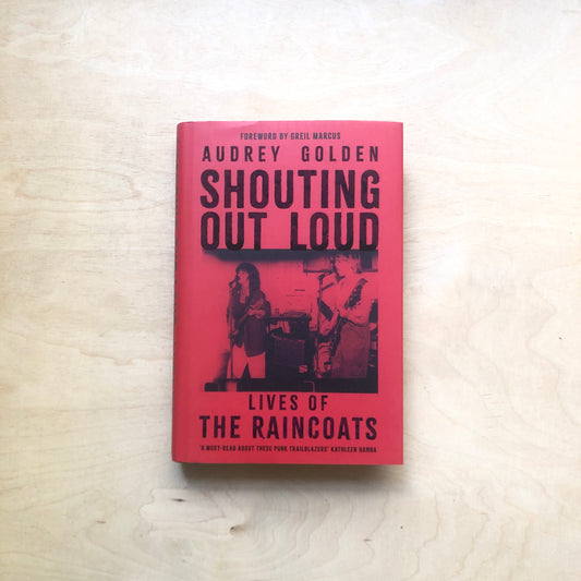 Shouting Out Loud - Lives of the Raincoats