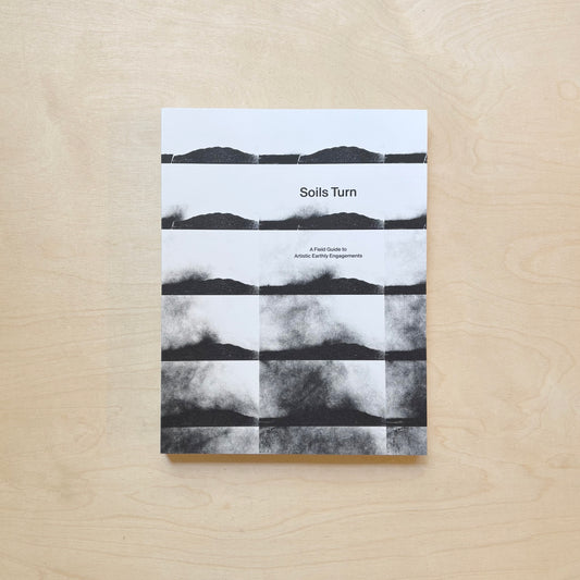 Soils Turn - A Field Guide to Artistic Earthly Engagements - Available soon!