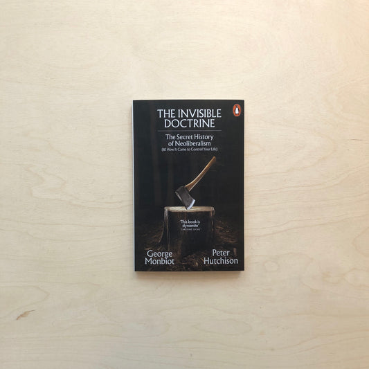 The Invisible Doctrine - The Secret History of Neoliberalism (& How it came to control your life)