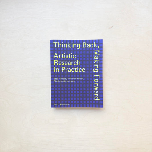 Thinking Back, Making Forward - Artistic Research in Practice