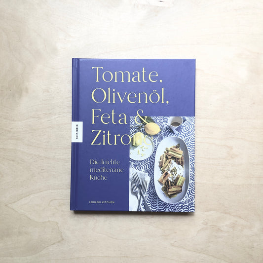 Tomate, Olivenöl, Feta & Zitrone - Die leichte mediterrane Küche