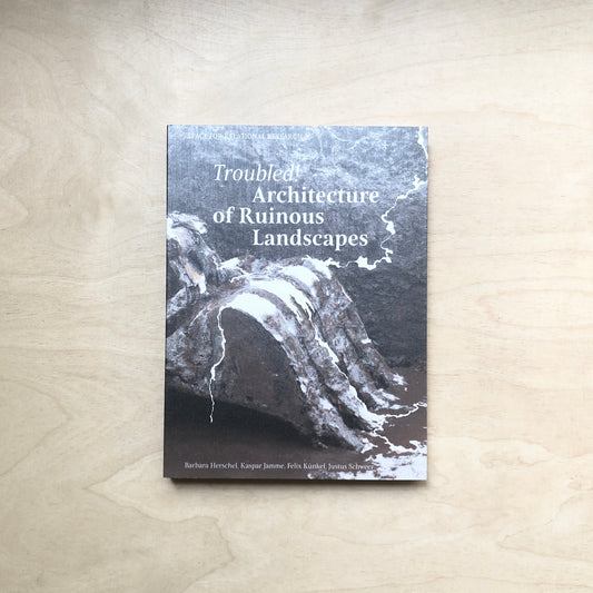 Troubled! Architecture of Ruinous Landscapes