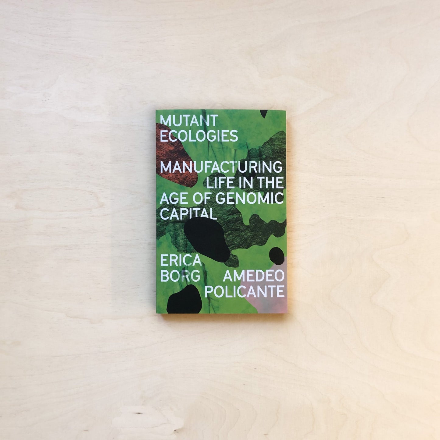 Mutant Ecologies : Manufacturing Life in the Age of Genomic Capital