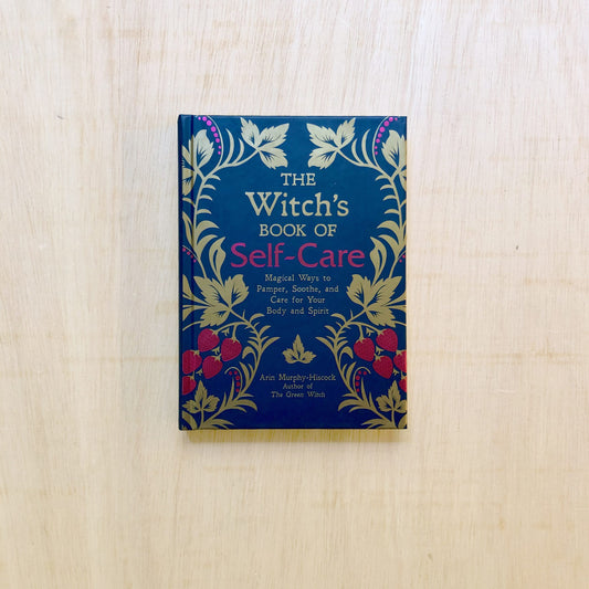 The Witch's Book of Self-Care: Magical Ways to Pamper, Soothe, and Care for Your Body and Spirit
