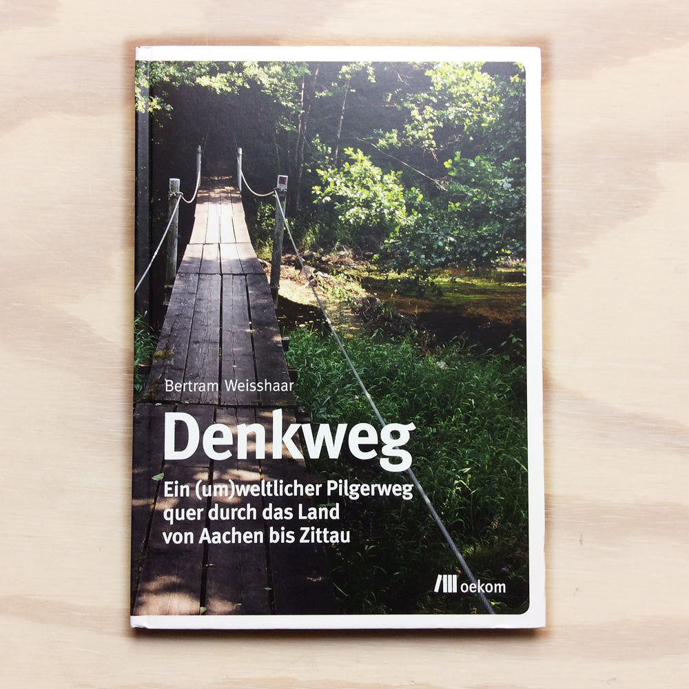 Denkweg: Ein (um)weltlicher Pilgerweg quer durch das Land von Aachen bis Zittau