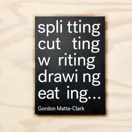 splitting, cutting, writing, drawing, eating... Gordon Matta-Cla