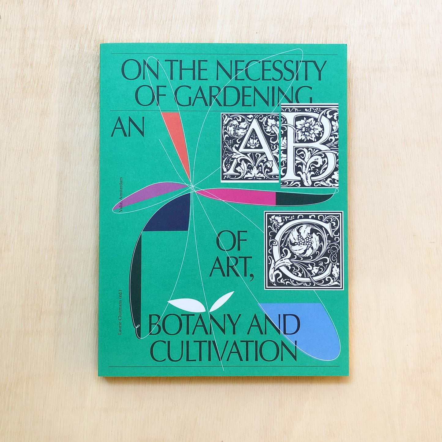 On the Necessity of Gardening An ABC of Art, Botany and Cultivation