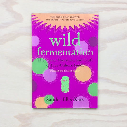 Wild Fermentation: The Flavor, Nutrition, and Craft of Live-Cult