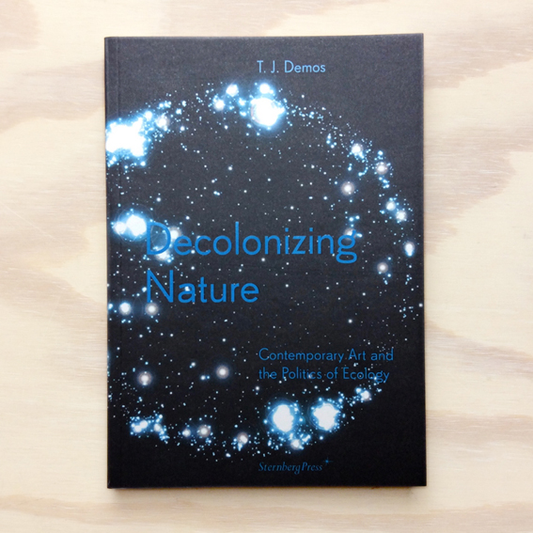 Decolonizing Nature - Contemporary Art and the Politics of Ecology - Reprinting