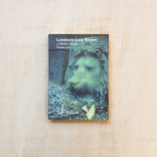 London’s Lost Rivers - A Walker's guide Vol. 1